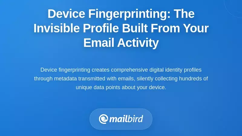 Device Fingerprinting: The Invisible Profile Built From Your Email Activity