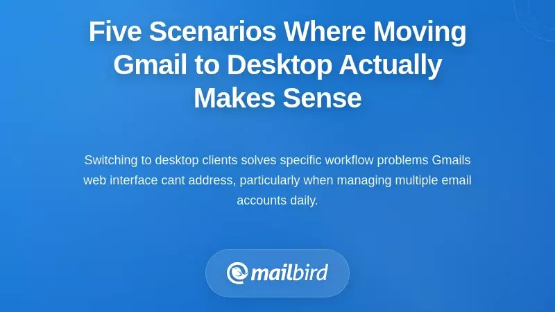 Five Scenarios Where Moving Gmail to Desktop Actually Makes Sense