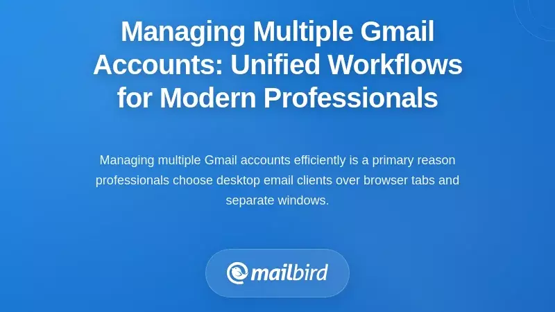 Managing Multiple Gmail Accounts: Unified Workflows for Modern Professionals