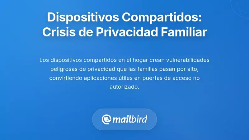 Vulnerabilidades en dispositivos compartidos: La crisis de privacidad familiar
