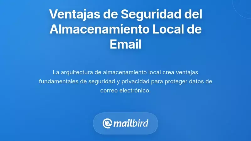 Ventajas de Seguridad y Privacidad del Almacenamiento Local de Correos Electr&oacute;nicos