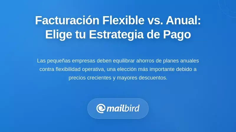 Facturación Flexible versus Anual: Elegir su Estrategia de Pago