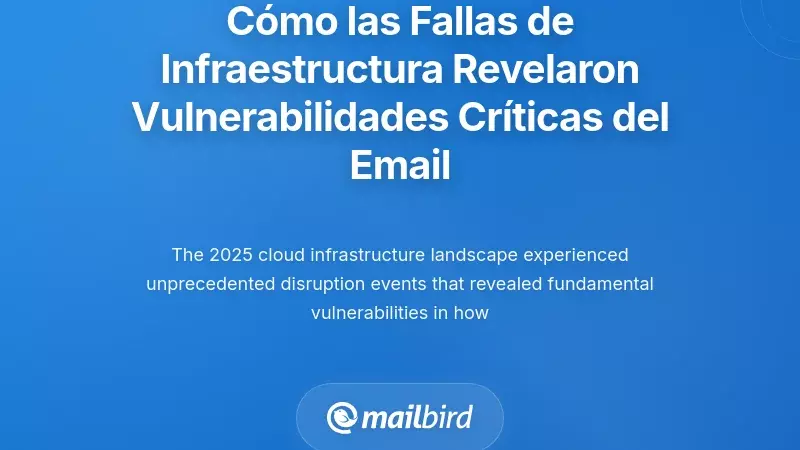 C&oacute;mo las interrupciones de infraestructura expusieron vulnerabilidades sist&eacute;micas en el correo electr&oacute;nico