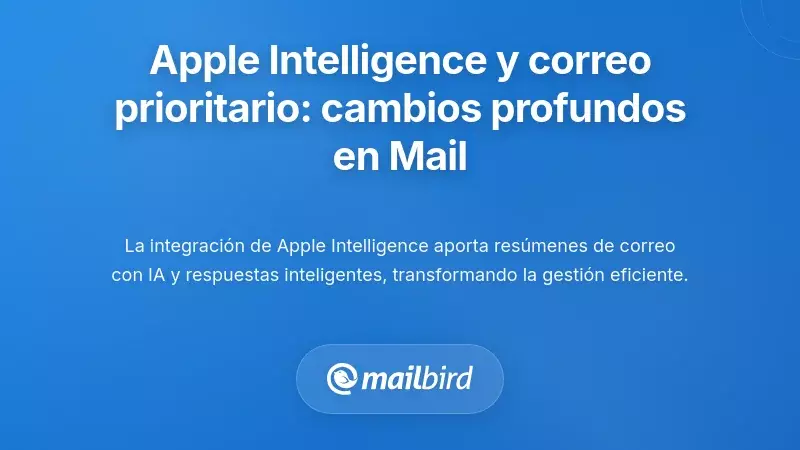 Inteligencia de Apple y Correo Prioritario: Cambios Profundos en el Correo de Escritorio