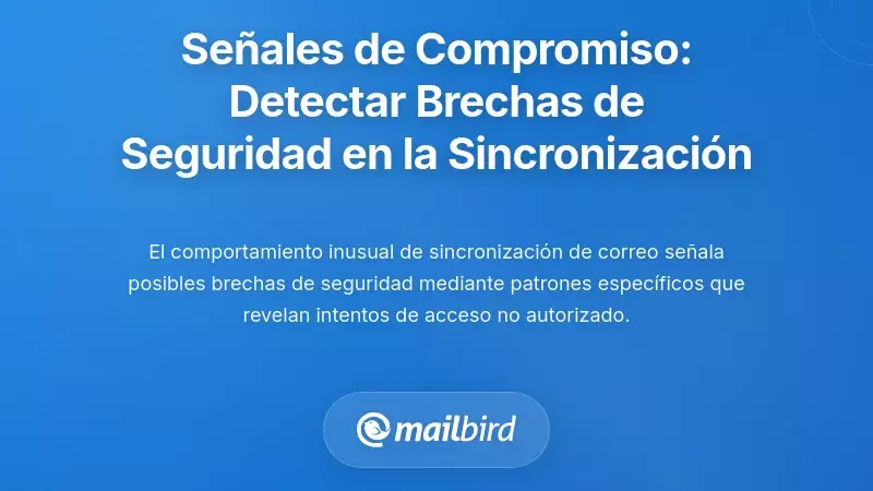 Se&ntilde;ales de Compromiso de Cuenta: Reconociendo Cuando la Sincronizaci&oacute;n Revela Brechas de Seguridad