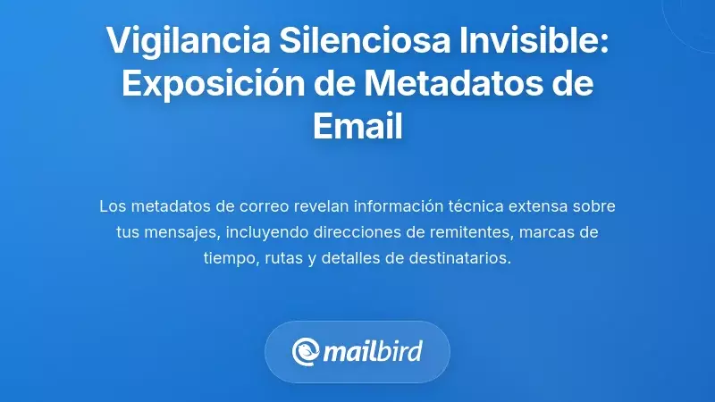 La vigilancia silenciosa que no puedes ver: la exposici&oacute;n de los metadatos del correo electr&oacute;nico