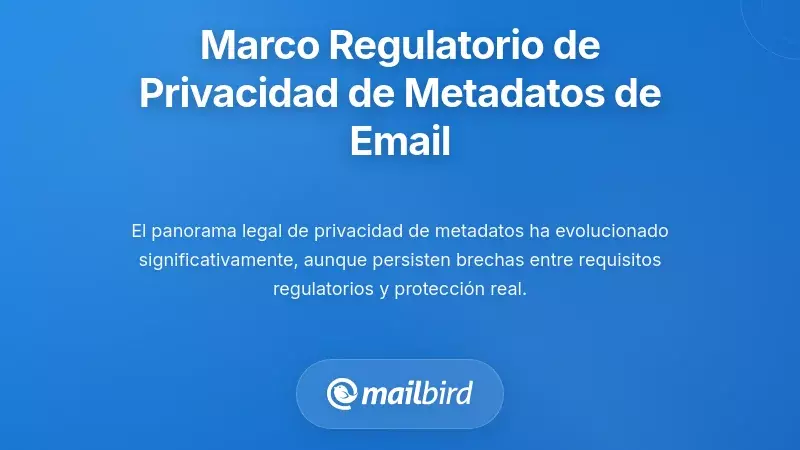 Marco Regulatorio que Gobierna la Privacidad de los Metadatos del Correo Electr&oacute;nico