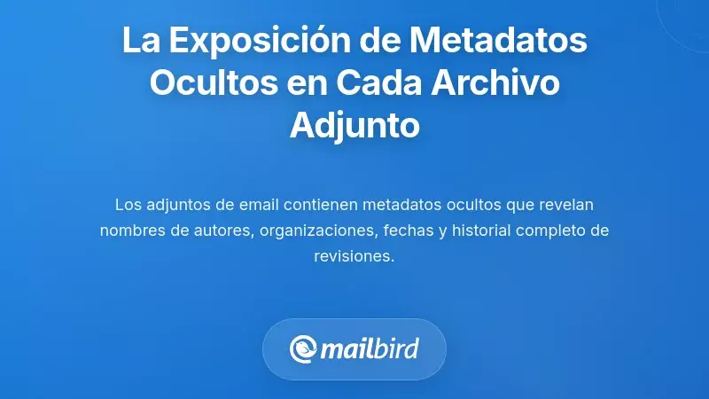 La Exposici&oacute;n Oculta de Metadatos que Est&aacute;s Creando con Cada Adjunto de Correo Electr&oacute;nico