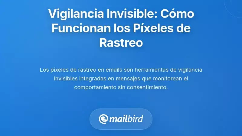 La vigilancia invisible: cómo funcionan los píxeles de seguimiento en el correo electrónico