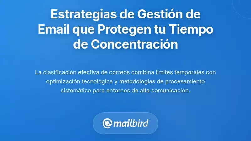 Estrategias sistemáticas de gestión de correo electrónico que protegen tu tiempo de concentración