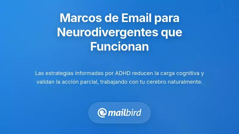 Marcos de Trabajo de Correo Electr&oacute;nico Amigables para Neurodivergentes que Realmente Funcionan