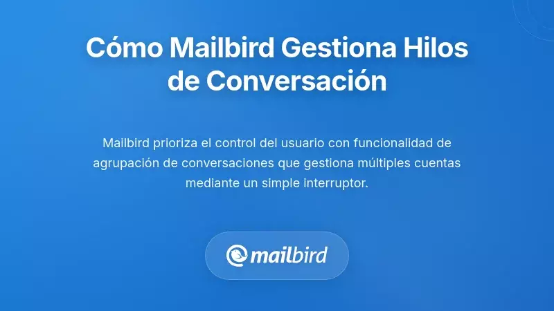 C&oacute;mo Mailbird Aborda los Retos de la Gesti&oacute;n de Hilos de Correo