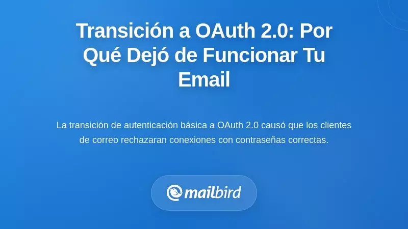 La transici&oacute;n de autenticaci&oacute;n OAuth 2.0: por qu&eacute; tu correo electr&oacute;nico dej&oacute; de funcionar de repente