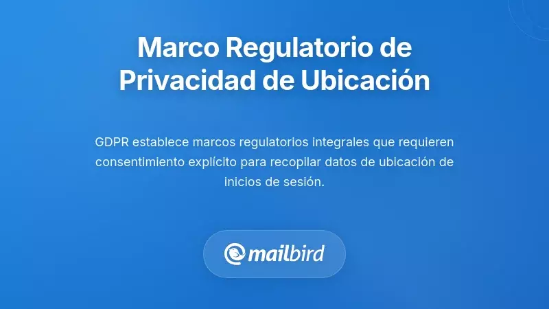 Marco Regulatorio y de Cumplimiento que Aborda la Privacidad de la Ubicaci&oacute;n