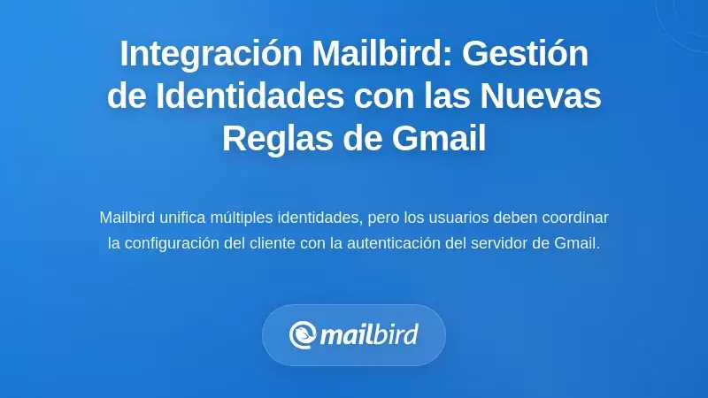 Integraci&oacute;n de Mailbird: Gesti&oacute;n de Identidades Complejas Bajo las Nuevas Reglas de Gmail