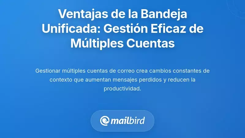 La Ventaja de la Bandeja de Entrada Unificada: Gestionando M&uacute;ltiples Cuentas sin Problemas