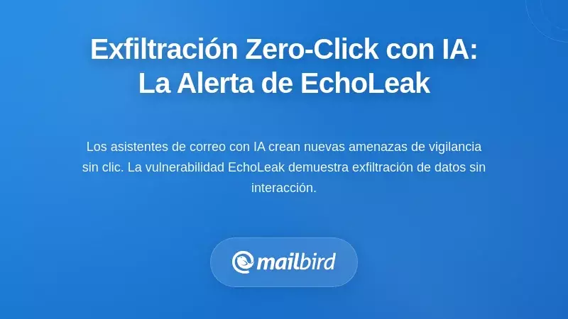 Exfiltración sin clic impulsada por IA: La llamada de atención de EchoLeak