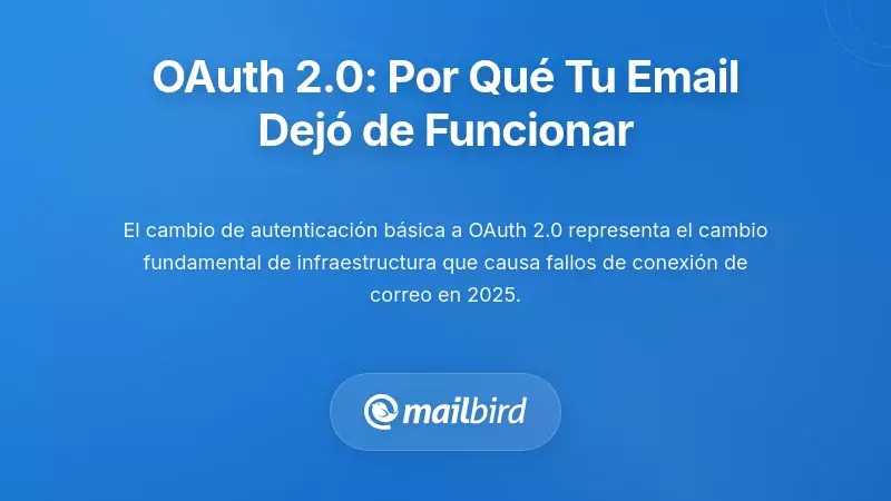 La transici&oacute;n de autenticaci&oacute;n OAuth 2.0: Por qu&eacute; tu correo electr&oacute;nico dej&oacute; de funcionar de repente