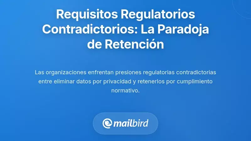 Navegando Requisitos Regulatorios Conflictivos: La Paradoja de la Retenci&oacute;n