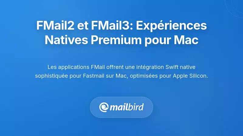 FMail2 et FMail3 : Exp&eacute;riences Natives Premium pour les Utilisateurs Mac