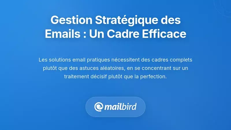 Gestion strat&eacute;gique des e-mails : un cadre qui fonctionne r&eacute;ellement
