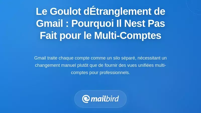 Le goulot d’étranglement de l’interface web à compte unique : pourquoi Gmail n’a pas été conçu pour des flux de travail multi-comptes