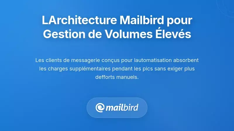Comment l'architecture de Mailbird soutient la gestion à haut volume