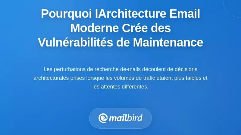 Les Causes Racines : Pourquoi l'Architecture Moderne du Courriel Crée des Vulnérabilités lors de la Maintenance