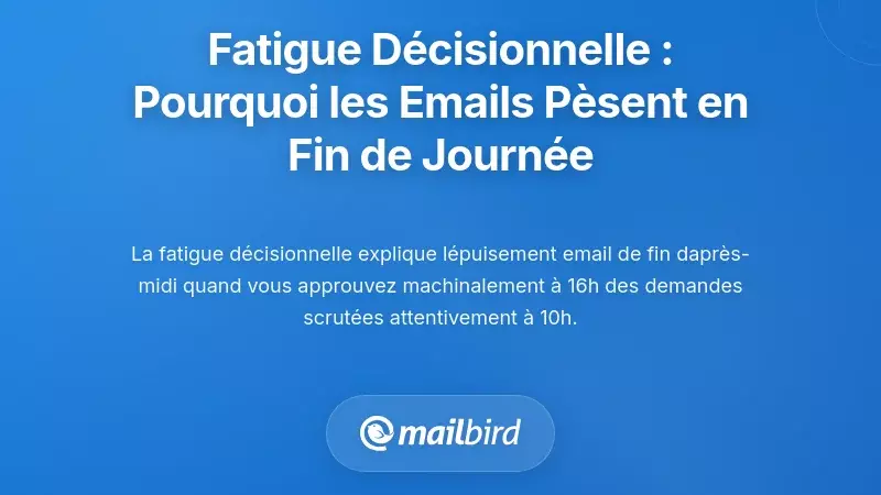 Fatigue décisionnelle : pourquoi chaque e-mail devient un fardeau en fin d’après-midi