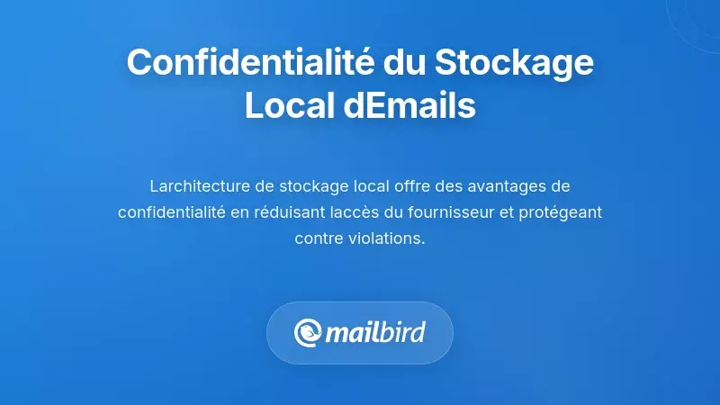 Client de messagerie Mailbird montrant les avantages du stockage local pour la confidentialit&eacute; et les fonctionnalit&eacute;s de protection des donn&eacute;es