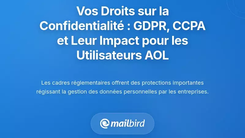 Vos droits en vertu des r&eacute;glementations sur la vie priv&eacute;e : RGPD, CCPA et ce qu'ils signifient pour les utilisateurs d'AOL