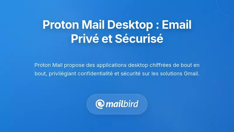 Applications de bureau Proton Mail : Email axé sur la confidentialité pour les utilisateurs soucieux de sécurité