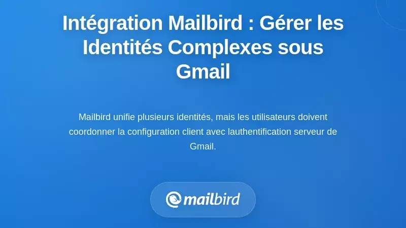Int&eacute;gration Mailbird : Gestion des identit&eacute;s complexes sous les nouvelles r&egrave;gles de Gmail