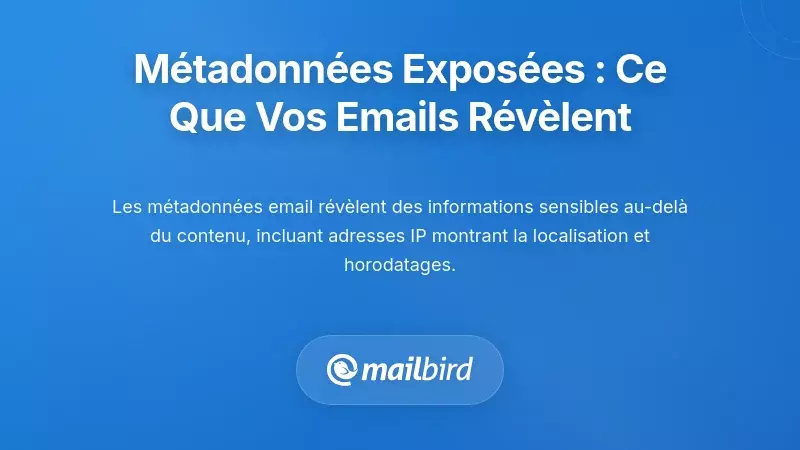 Exposition des m&eacute;tadonn&eacute;es&nbsp;: ce que votre email r&eacute;v&egrave;le au-del&agrave; du contenu du message