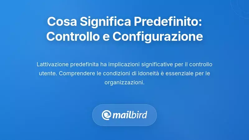 Cosa Significa Davvero 'Predefinito': Controllo e Configurazione