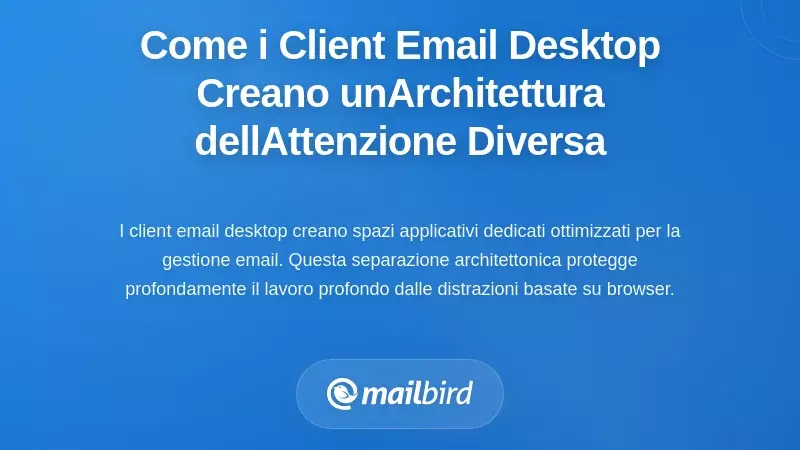 Come i Client di Posta Desktop Creano un’Architettura Diversa per l’Attenzione