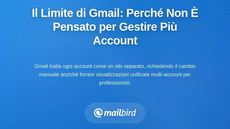 Il Collo di Bottiglia dell&rsquo;Interfaccia Web a Singolo Account: Perch&eacute; Gmail Non &Egrave; Stato Progettato per Flussi di Lavoro con Gestione di Pi&ugrave; Account Gmail