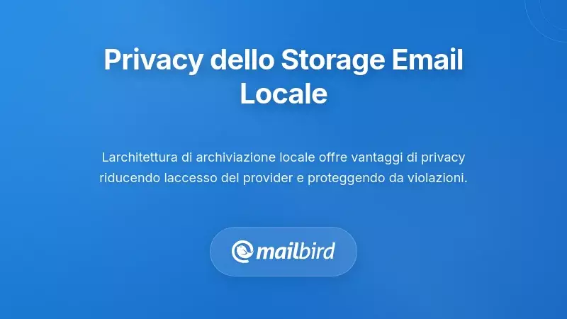 Client di posta Mailbird che mostra i benefici per la privacy dell'archiviazione locale e le funzionalit&agrave; di protezione dei dati