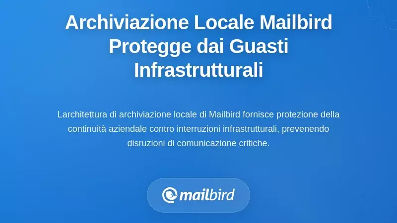 L'architettura di archiviazione locale di Mailbird come protezione contro i fallimenti delle infrastrutture