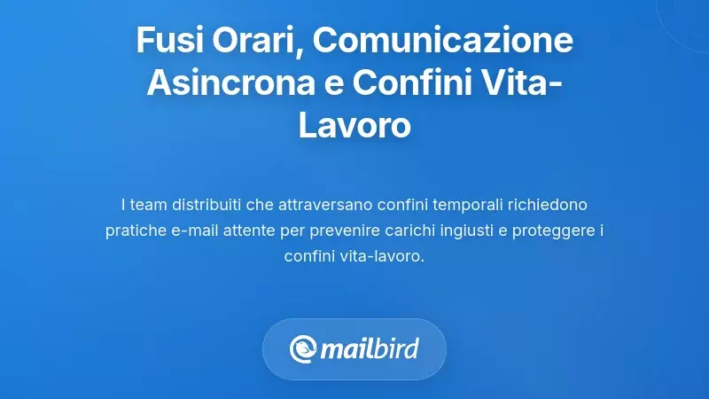 Fusi Orari, Comunicazione Asincrona e Confini tra Vita Lavorativa e Personale