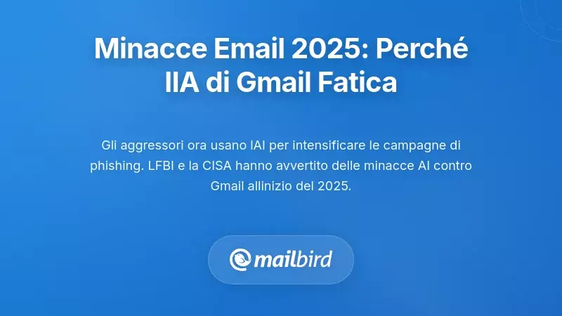 Minacce Emergentiche alle Email nel 2025: Perch&eacute; Anche l'Avanzata IA di Gmail Fatica