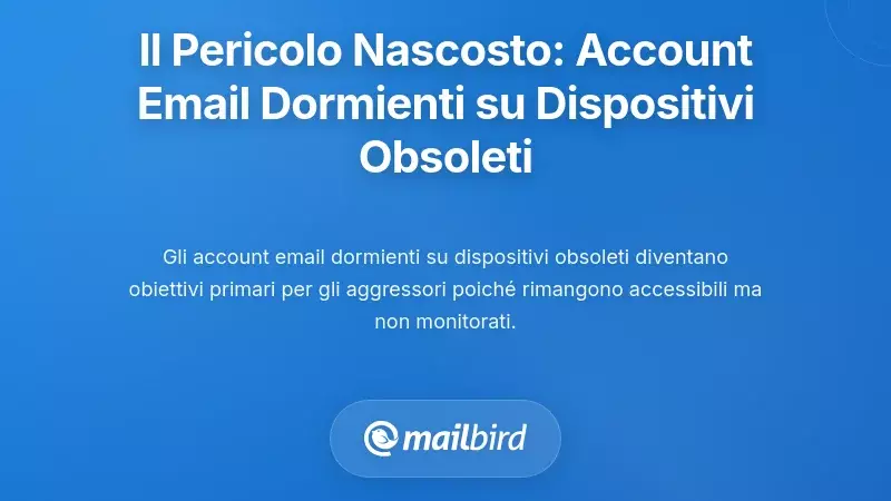 Il Pericolo Nascosto: Account Email Dormienti su Dispositivi Obsoleti