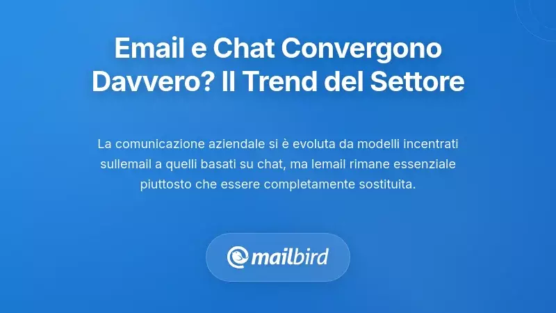 La Tendenza Pi&ugrave; Ampia del Settore: Le Email e la Chat Stanno Davvero Convergendo?