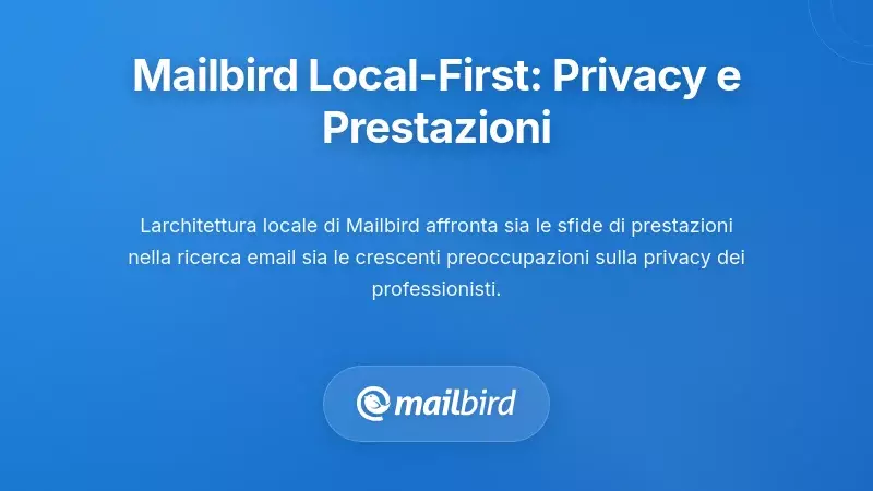 L'Approccio Locale-First di Mailbird: Privacy e Prestazioni