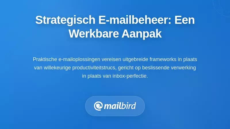Strategisch E-mailbeheer: Een Framework Dat Echt Werkt