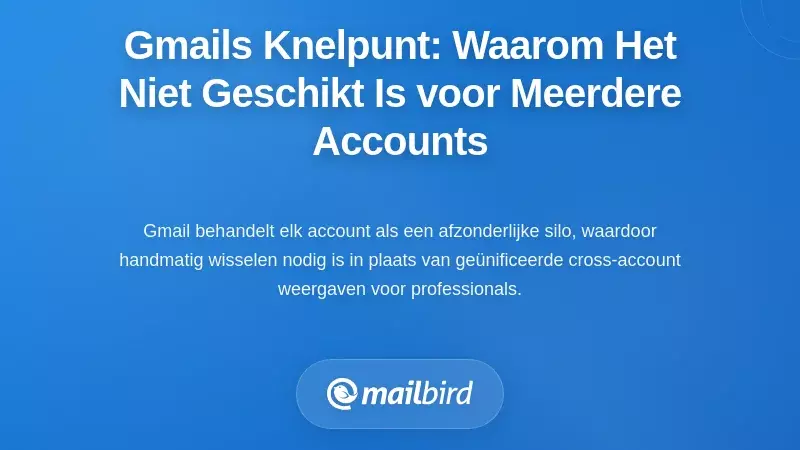 De bottleneck van de webinterface met &eacute;&eacute;n account: waarom Gmail niet is ontworpen voor workflows met meerdere accounts