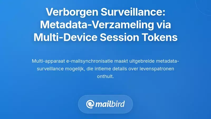 De Verborgen Surveillance: Hoe Multi-Device Sessietokens Uitgebreide Metadata Verzameling Mogelijk Maken