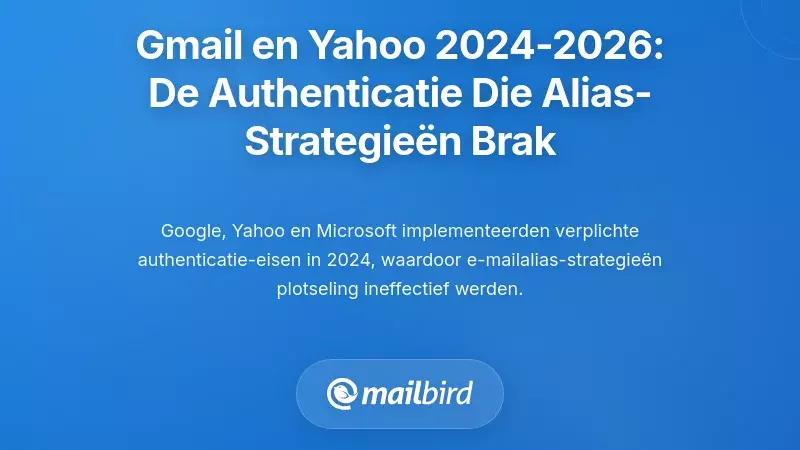 Gmail en Yahoo's 2024-2026 authenticatietijdlijn: De handhaving die aliasstrategie&euml;n brak