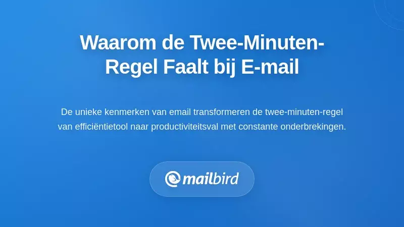 Waarom de twee minuten regel specifiek averechts werkt bij e-mail