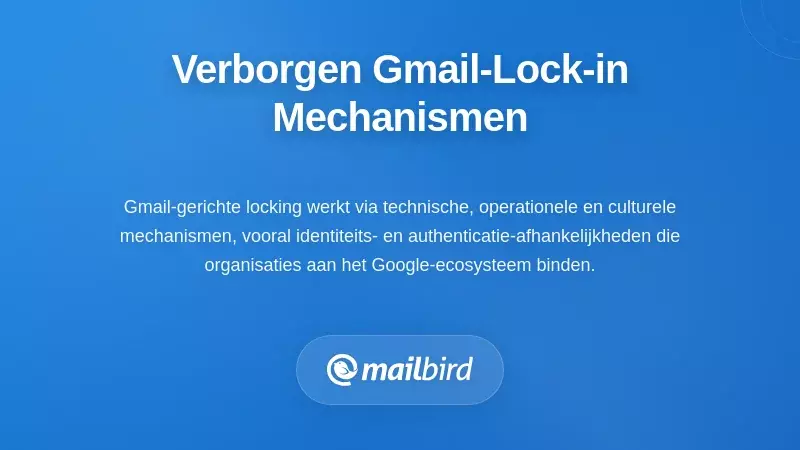 De Verborgen Mechanismen die Gmail-Centrische Lock-In Creëren
